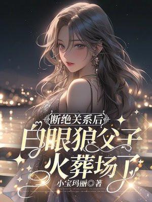 断绝关系后,白眼狼父子火葬场了