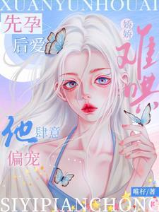 先孕后爱:娇娇难哄,他肆意偏宠