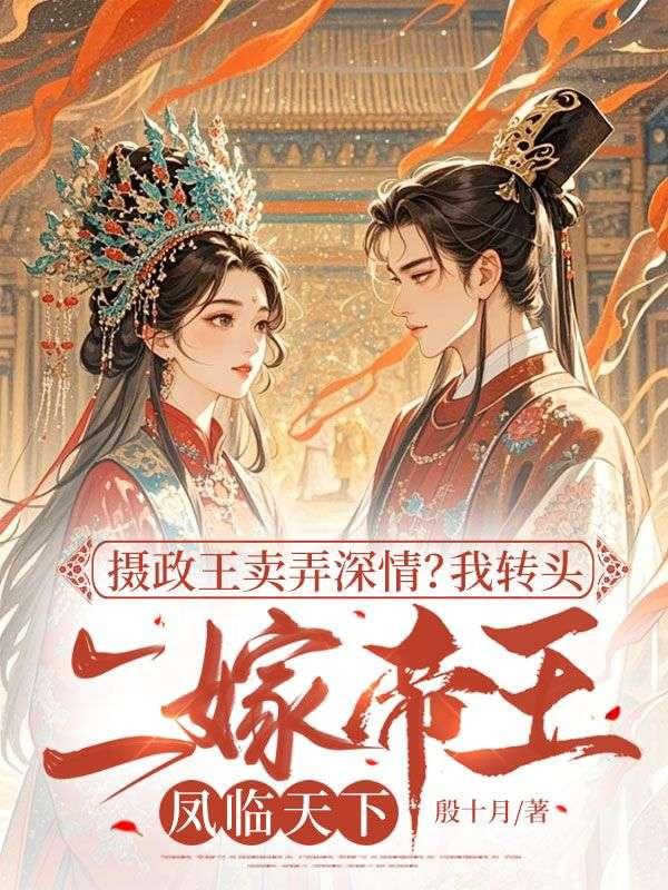 摄政王卖弄深情?我转头二嫁帝王凤临天下