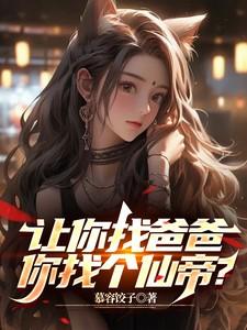 让你找爸爸,你找个仙帝?