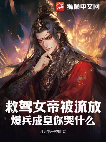 救驾女帝被流放,爆兵成皇你哭什么?