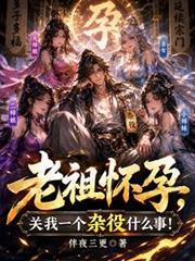 老祖怀孕，关我一个杂役什么事？