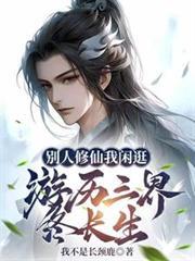 別人修仙我闲逛，游历三界终长生