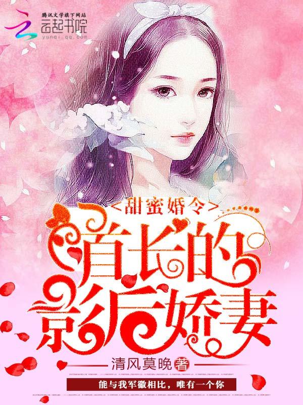 甜蜜婚令:首长的影后娇妻