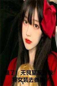 疯了!无良室友逼我穿女装去参赛小说