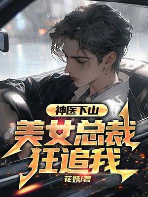神医下山,美女总裁狂追我