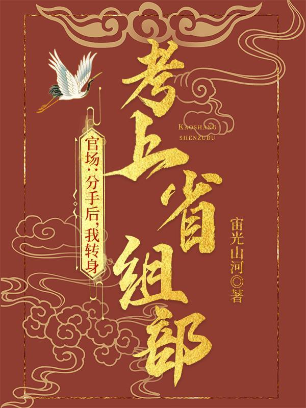 官场:分手后,我转身考上省组部