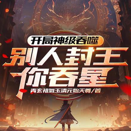 开局神级吞噬，别人封王你吞星？