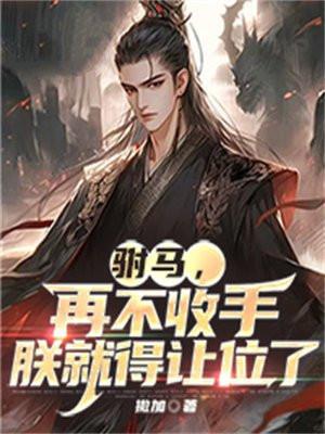 驸马,再不收手朕就得让位了