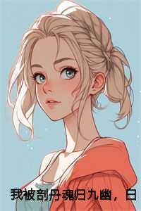 我被剖丹魂归九幽,白狐一族永世为奴了